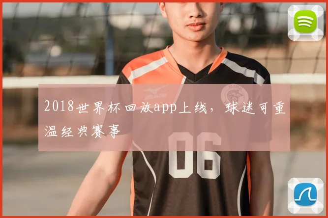 2018世界杯回放app上线，球迷可重温经典赛事
