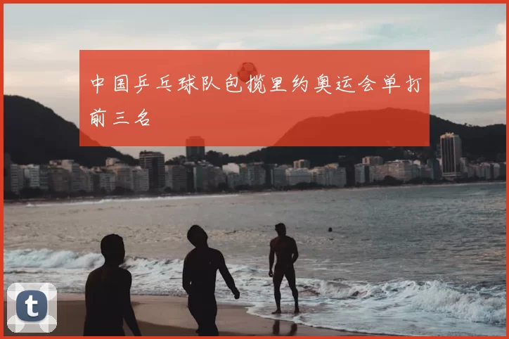 中国乒乓球队包揽里约奥运会单打前三名