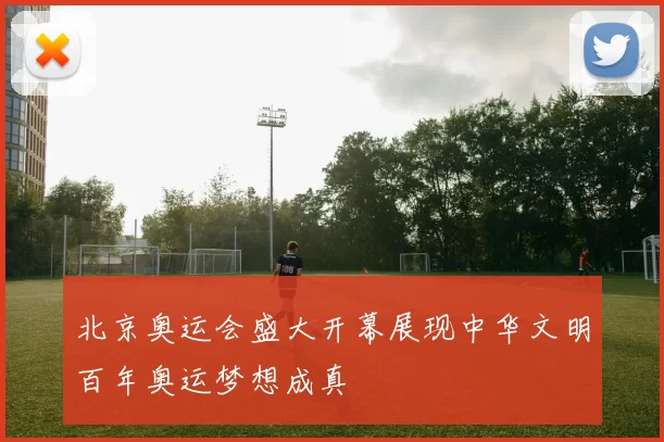 北京奥运会盛大开幕展现中华文明百年奥运梦想成真