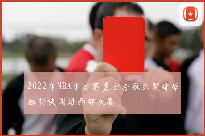 2022年NBA季后赛勇士夺冠东契奇率独行侠闯进西部决赛