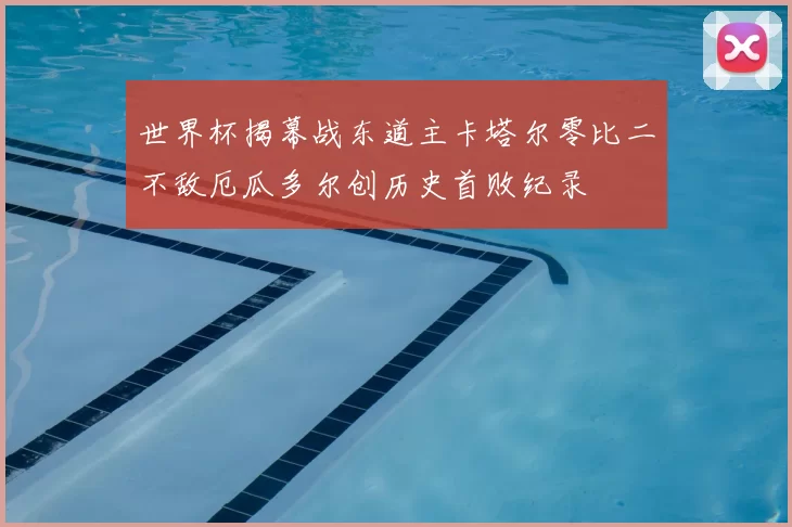 世界杯揭幕战东道主卡塔尔零比二不敌厄瓜多尔创历史首败纪录