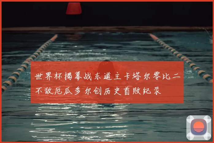 世界杯揭幕战东道主卡塔尔零比二不敌厄瓜多尔创历史首败纪录