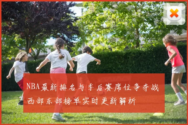 NBA最新排名与季后赛席位争夺战 西部东部榜单实时更新解析