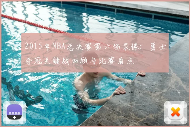 2015年NBA总决赛第六场录像：勇士夺冠关键战回顾与比赛看点
